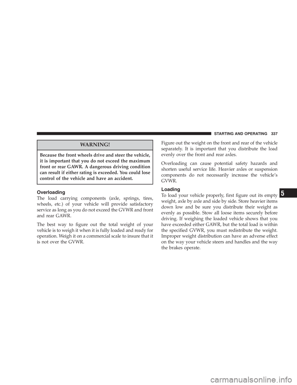 DODGE GRAND CARAVAN 2005  Owners Manual WARNING!Because the front wheels drive and steer the vehicle,
it is important that you do not exceed the maximum
front or rear GAWR. A dangerous driving condition
can result if either rating is exceed