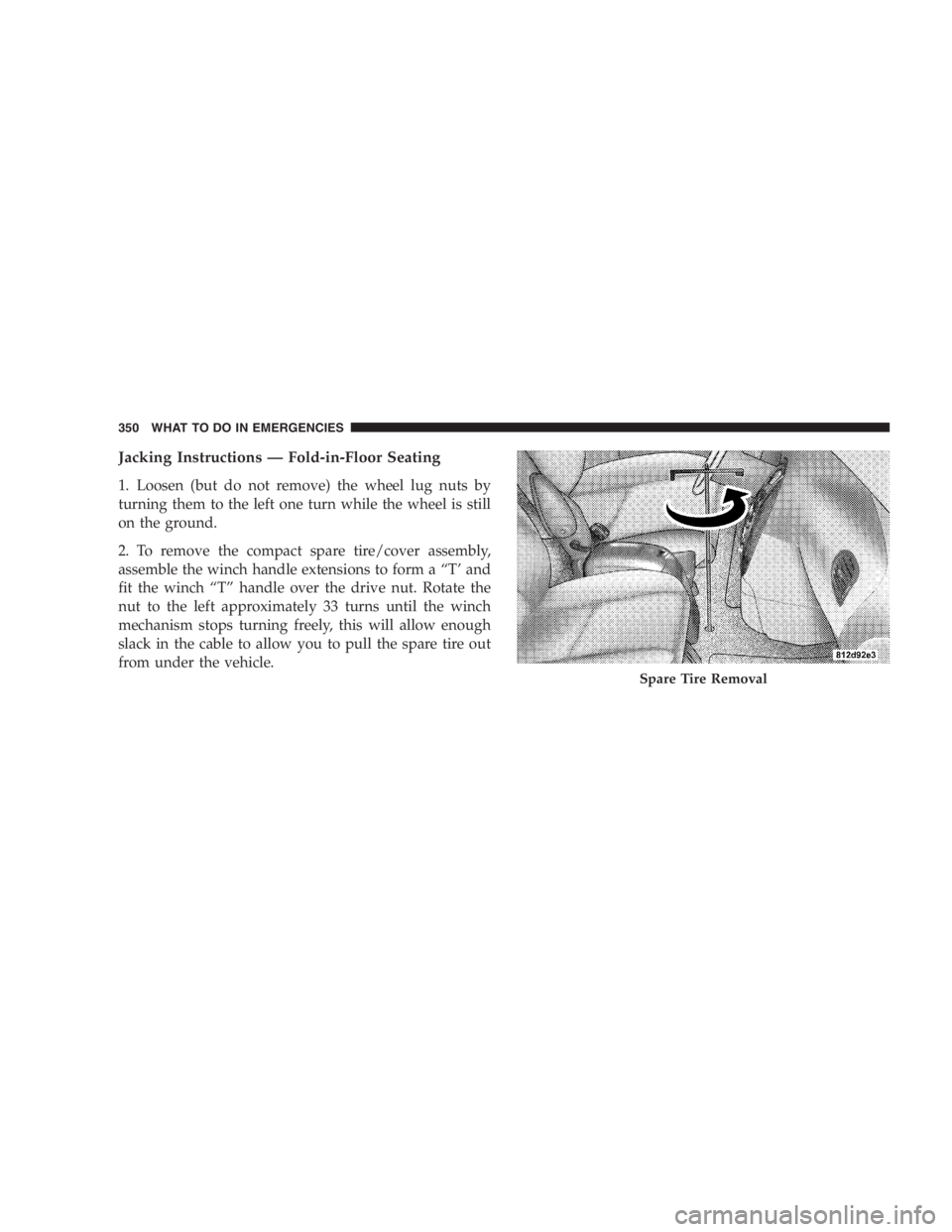 DODGE GRAND CARAVAN 2005  Owners Manual Jacking Instructions — Fold-in-Floor Seating
1. Loosen (but do not remove) the wheel lug nuts by
turning them to the left one turn while the wheel is still
on the ground.
2. To remove the compact sp