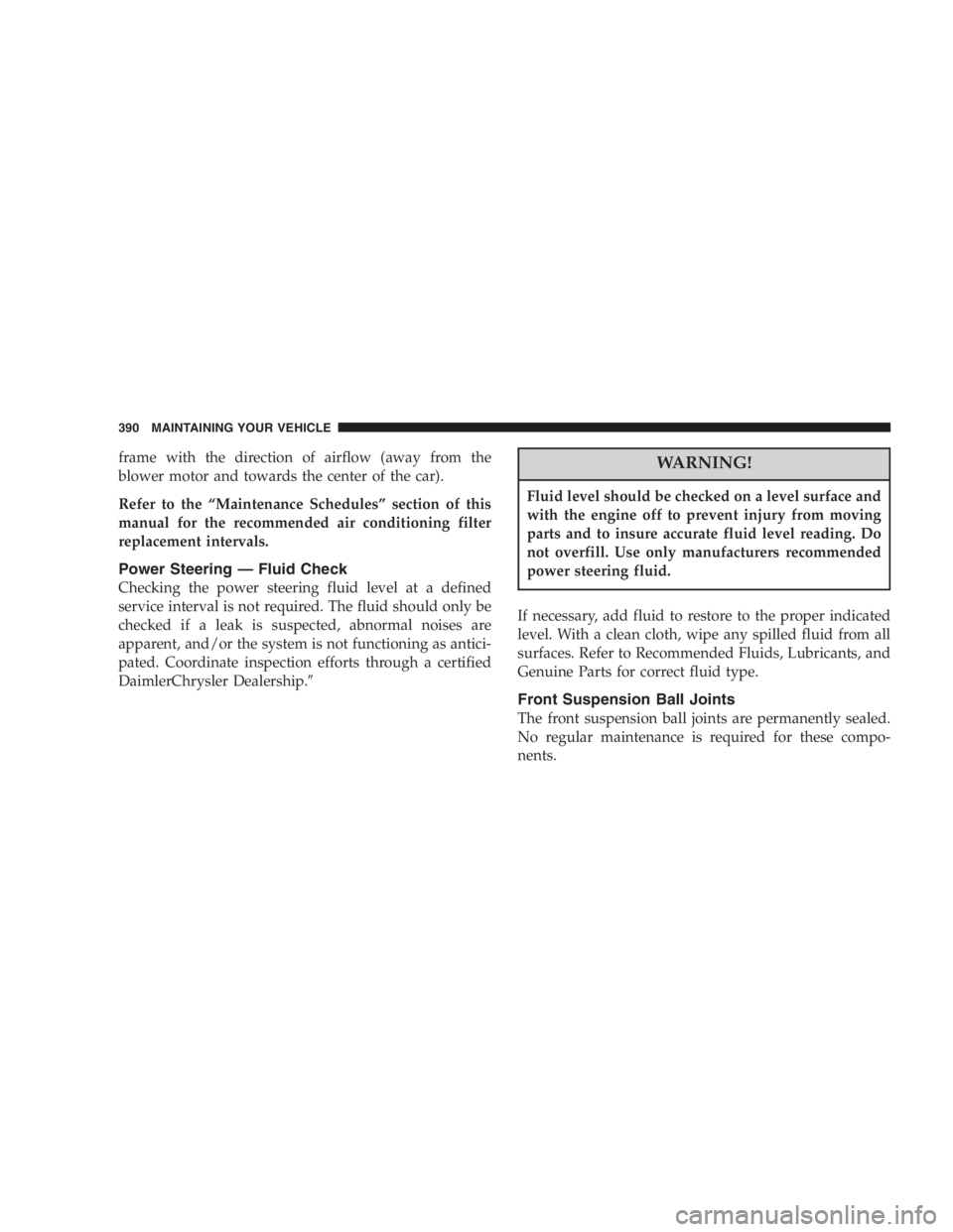 DODGE GRAND CARAVAN 2005 Owners Manual frame with the direction of airflow (away from the
blower motor and towards the center of the car).
Refer to the “ Maintenance Schedules ” section of this
manual for the recommended air conditioni DODGE GRAND CARAVAN 2005 Owners Manual frame with the direction of airflow (away from the
blower motor and towards the center of the car).
Refer to the “ Maintenance Schedules ” section of this
manual for the recommended air conditioni