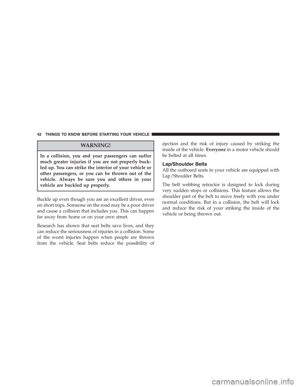 DODGE GRAND CARAVAN 2005 Service Manual WARNING!In a collision, you and your passengers can suffer
much greater injuries if you are not properly buck-
led up. You can strike the interior of your vehicle or
other passengers, or you can be th DODGE GRAND CARAVAN 2005 Service Manual WARNING!In a collision, you and your passengers can suffer
much greater injuries if you are not properly buck-
led up. You can strike the interior of your vehicle or
other passengers, or you can be th