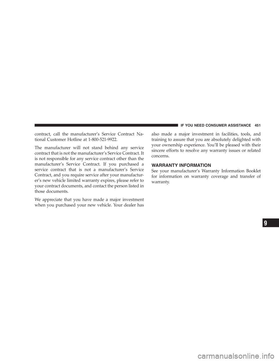 DODGE GRAND CARAVAN 2005  Owners Manual contract, call the manufacturer ’ s Service Contract Na-
tional Customer Hotline at 1-800-521-9922.
The manufacturer will not stand behind any service
contract that is not the manufacturer ’ s Ser