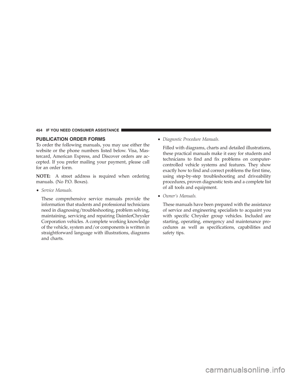 DODGE GRAND CARAVAN 2005  Owners Manual PUBLICATION ORDER FORMS
To order the following manuals, you may use either the
website or the phone numbers listed below. Visa, Mas-
tercard, American Express, and Discover orders are ac-
cepted. If y