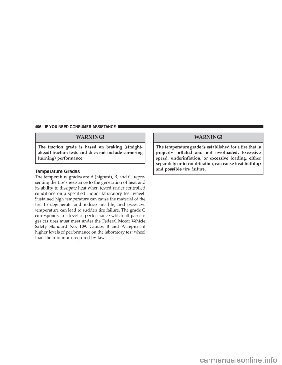 DODGE GRAND CARAVAN 2005  Owners Manual WARNING!The traction grade is based on braking (straight-
ahead) traction tests and does not include cornering
(turning) performance.
Temperature Grades
The temperature grades are A (highest), B, and 