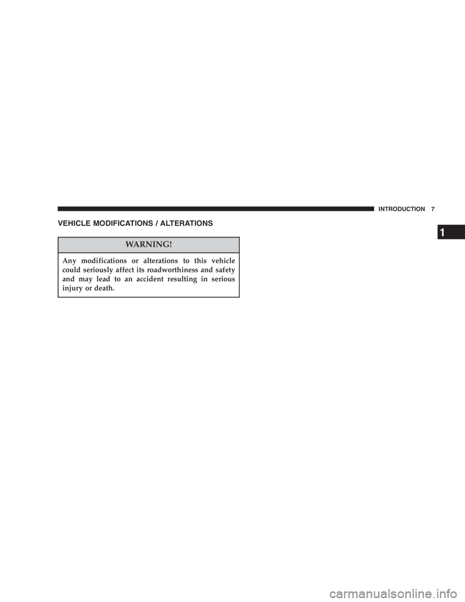 DODGE GRAND CARAVAN 2005  Owners Manual VEHICLE MODIFICATIONS / ALTERATIONS
WARNING!Any modifications or alterations to this vehicle
could seriously affect its roadworthiness and safety
and may lead to an accident resulting in serious
injur