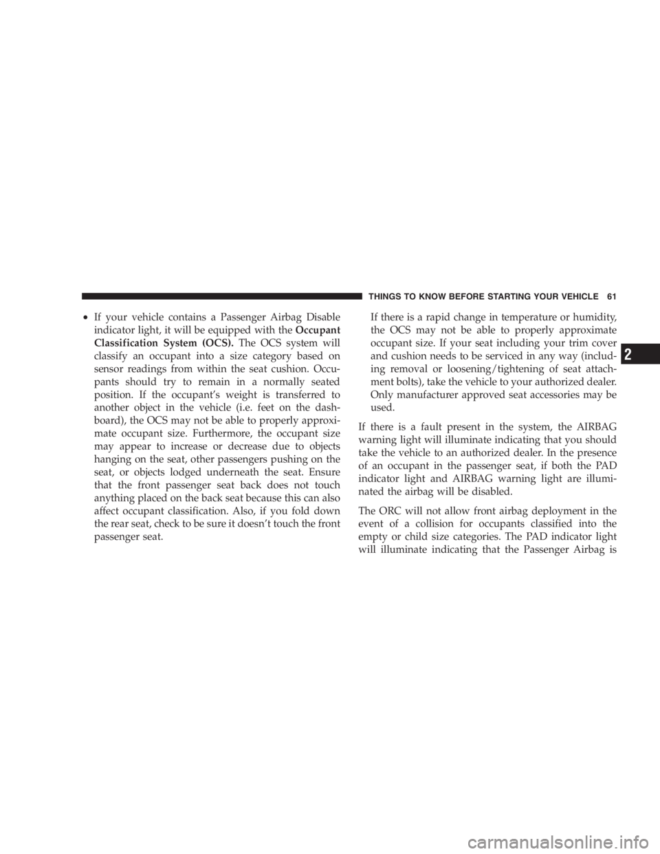 DODGE GRAND CARAVAN 2005 Repair Manual • If your vehicle contains a Passenger Airbag Disable
indicator light, it will be equipped with the Occupant
Classification System (OCS). The OCS system will
classify an occupant into a size categor