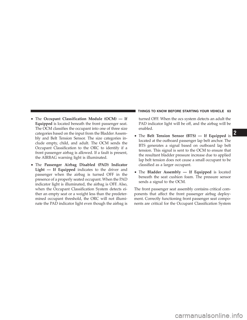 DODGE GRAND CARAVAN 2005 Repair Manual • The Occupant Classification Module (OCM) — If
Equipped is located beneath the front passenger seat.
The OCM classifies the occupant into one of three size
categories based on the input from the 
