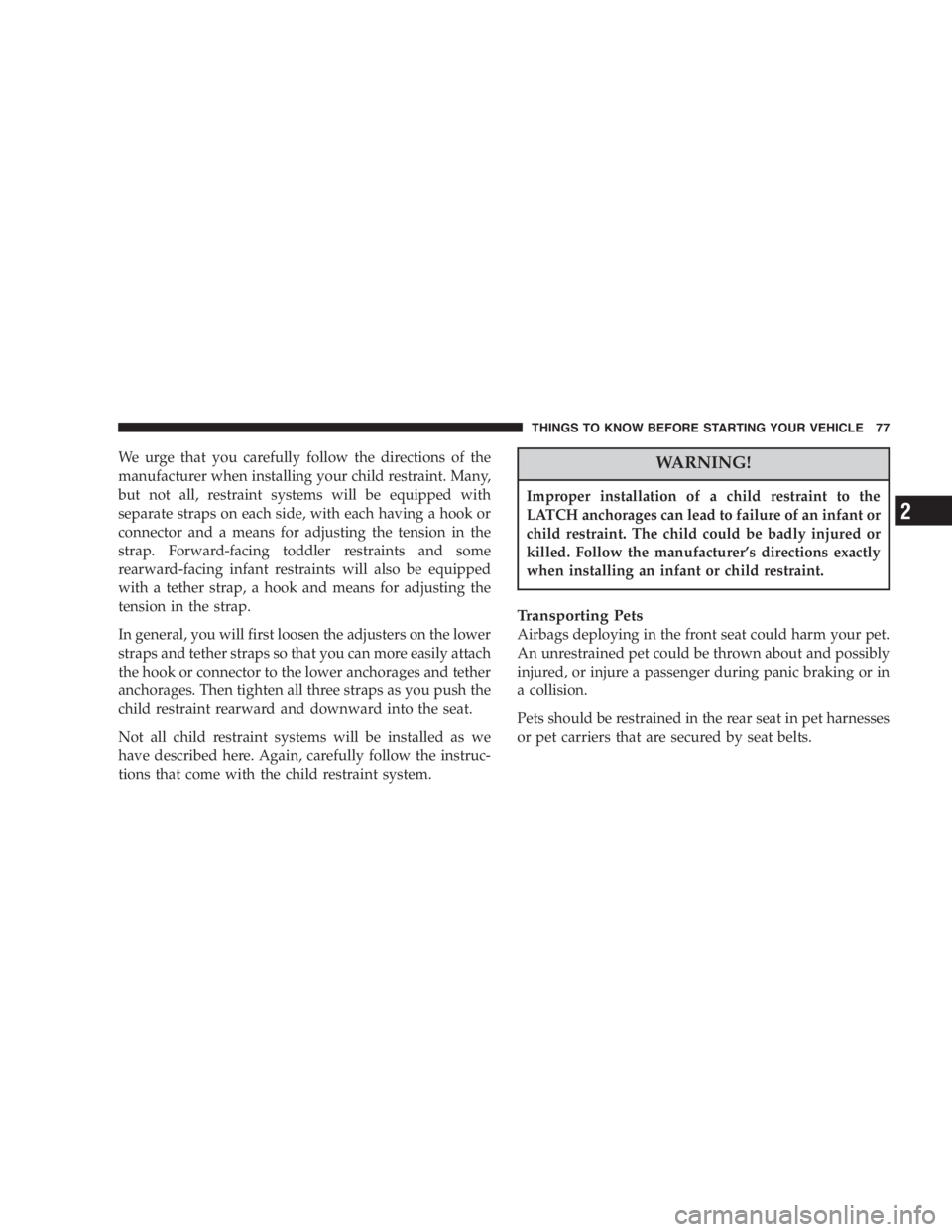DODGE GRAND CARAVAN 2005 Manual PDF We urge that you carefully follow the directions of the
manufacturer when installing your child restraint. Many,
but not all, restraint systems will be equipped with
separate straps on each side, with DODGE GRAND CARAVAN 2005 Manual PDF We urge that you carefully follow the directions of the
manufacturer when installing your child restraint. Many,
but not all, restraint systems will be equipped with
separate straps on each side, with