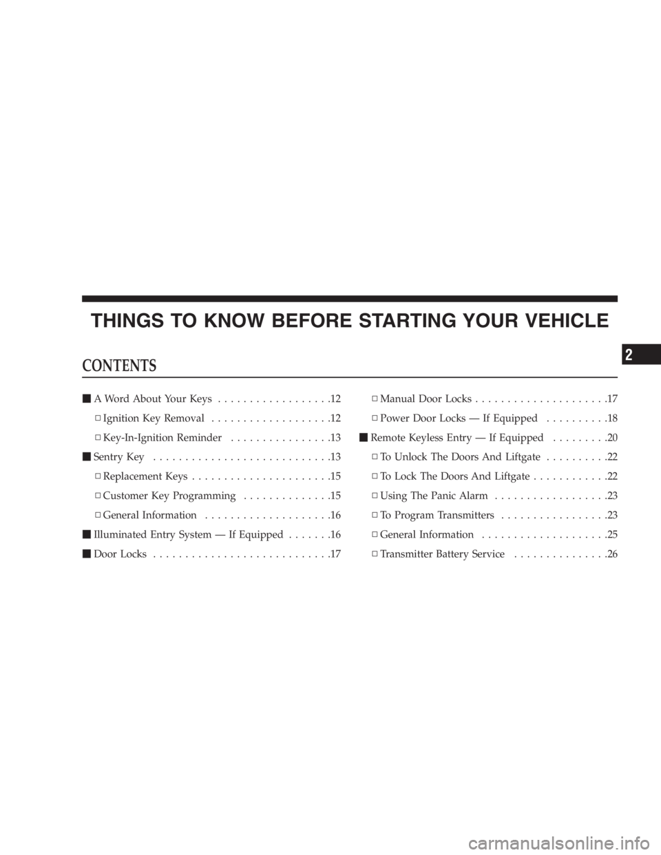 DODGE GRAND CARAVAN 2005  Owners Manual THINGS TO KNOW BEFORE STARTING YOUR VEHICLE CONTENTS  A Word About Your Keys ..................12
▫ Ignition Key Removal ...................12
▫ Key-In-Ignition Reminder ................13
 Sent
