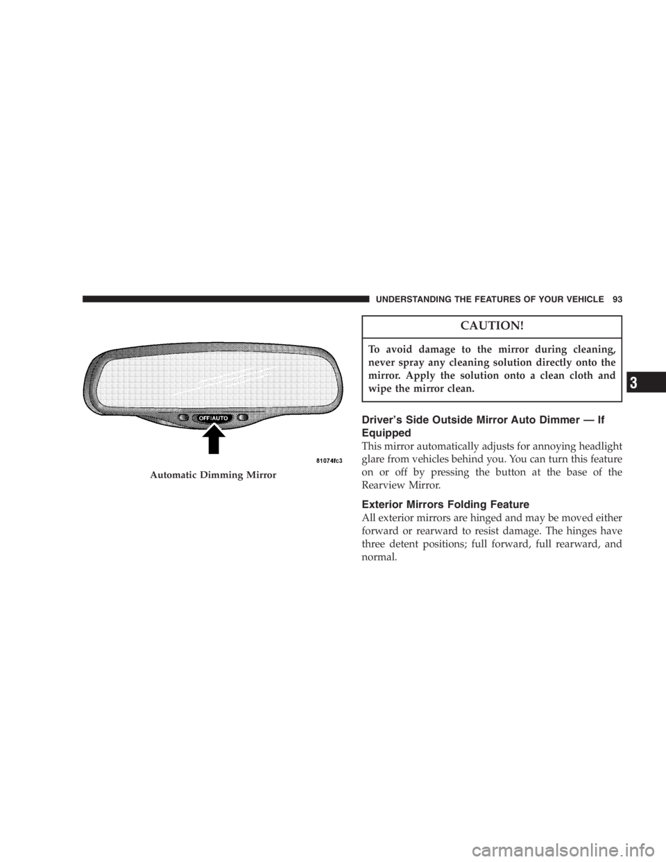 DODGE GRAND CARAVAN 2005  Owners Manual CAUTION!To avoid damage to the mirror during cleaning,
never spray any cleaning solution directly onto the
mirror. Apply the solution onto a clean cloth and
wipe the mirror clean.
Driver ’ s Side Ou