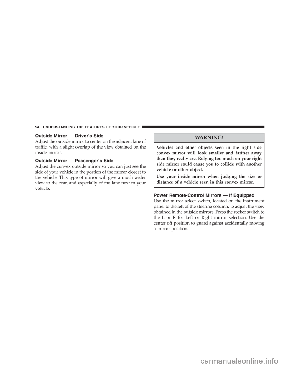 DODGE GRAND CARAVAN 2005  Owners Manual Outside Mirror — Driver ’ s Side
Adjust the outside mirror to center on the adjacent lane of
traffic, with a slight overlap of the view obtained on the
inside mirror.
Outside Mirror — Passenger 