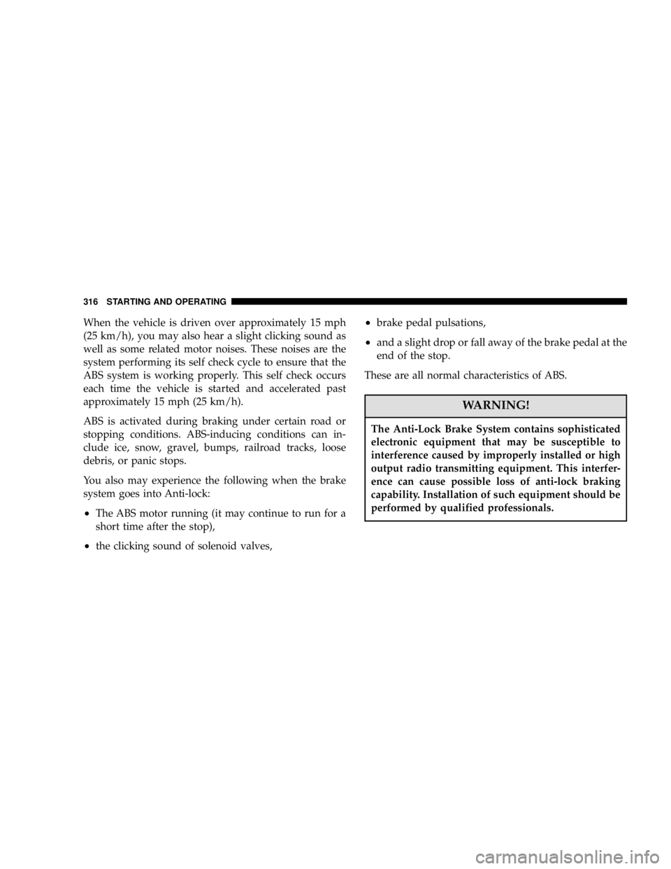 DODGE GRAND CARAVAN 2006  Owners Manual When the vehicle is driven over approximately 15 mph
(25 km/h), you may also hear a slight clicking sound as
well as some related motor noises. These noises are the
system performing its self check cy