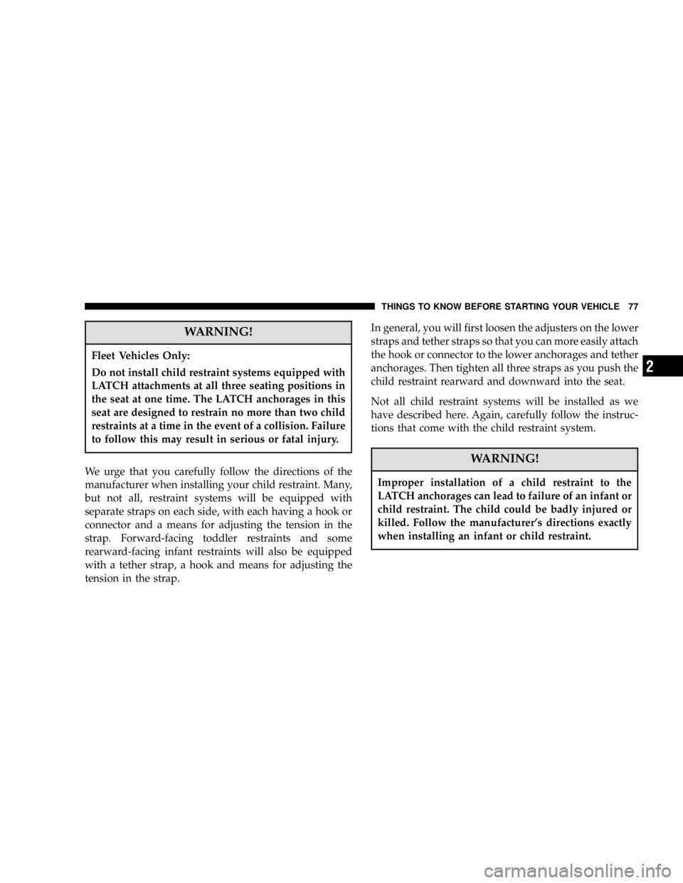 DODGE GRAND CARAVAN 2006 Manual PDF WARNING!Fleet Vehicles Only:
Do not install child restraint systems equipped with
LATCH attachments at all three seating positions in
the seat at one time. The LATCH anchorages in this
seat are design