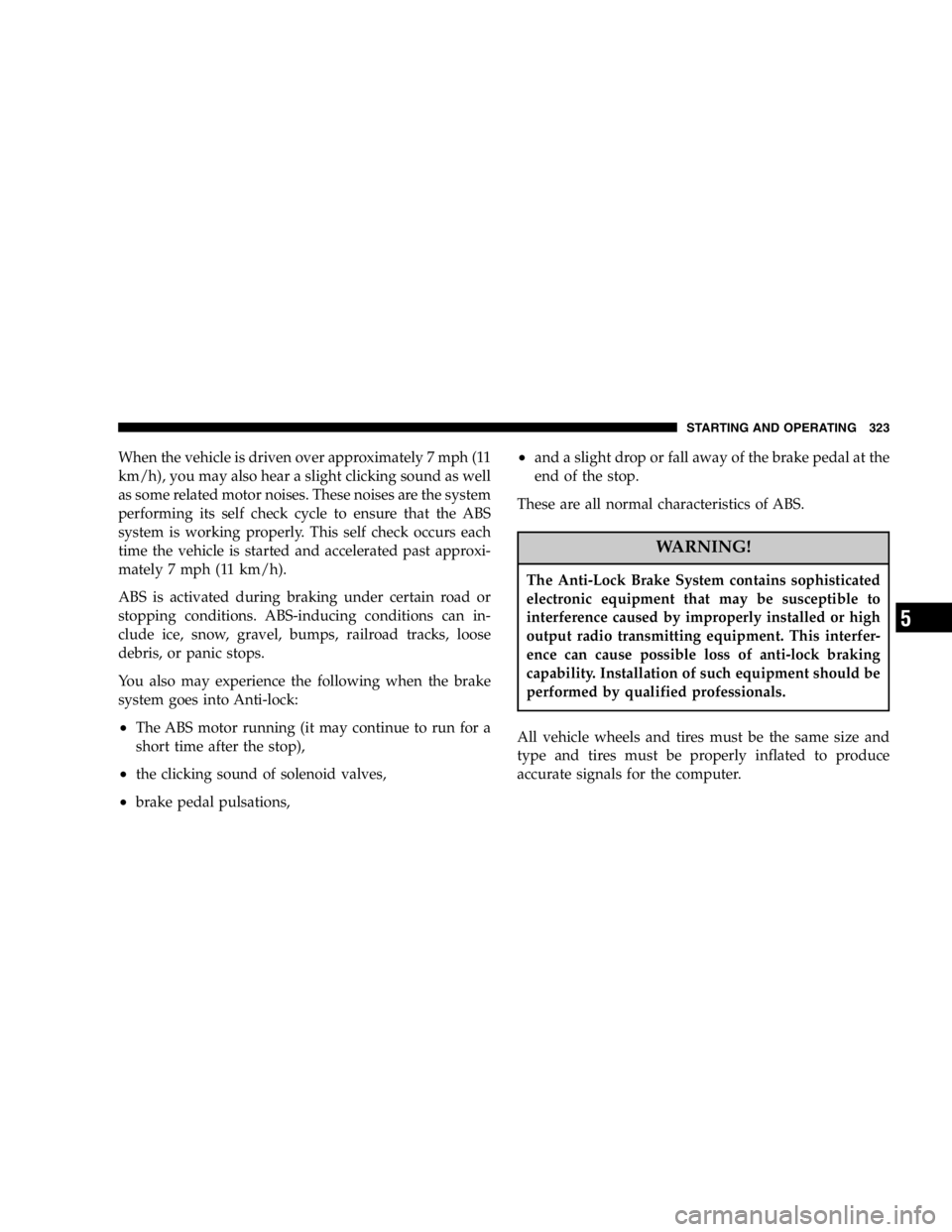 DODGE GRAND CARAVAN 2007  Owners Manual When the vehicle is driven over approximately 7 mph (11
km/h), you may also hear a slight clicking sound as well
as some related motor noises. These noises are the system
performing its self check cyc