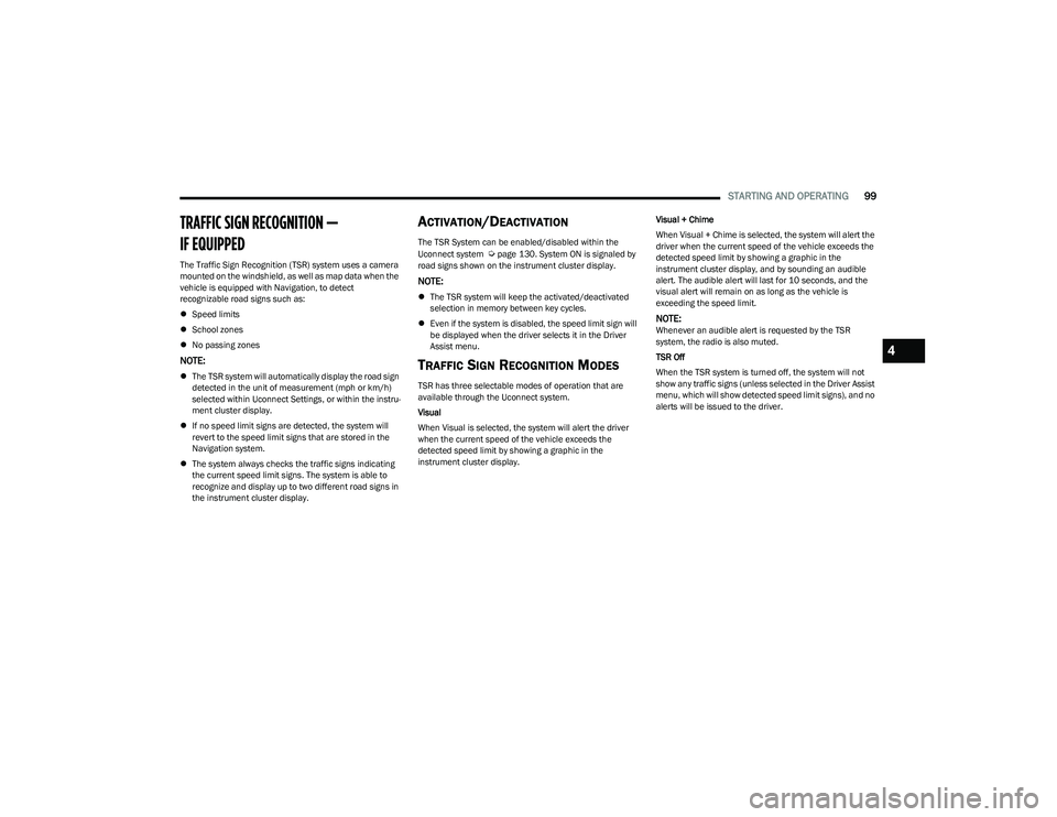 DODGE HORNET 2023  Owners Manual 
STARTING AND OPERATING99
TRAFFIC SIGN RECOGNITION —
IF EQUIPPED
The Traffic Sign Recognition (TSR) system uses a camera 
mounted on the windshield, as well as map data when the 
vehicle is equipped