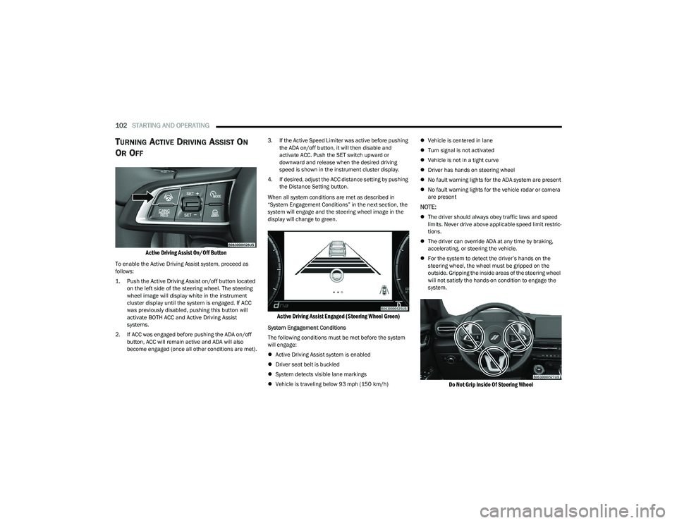 DODGE HORNET 2023 Owners Manual
102STARTING AND OPERATING
TURNING ACTIVE DRIVING ASSIST ON
O
R OFF
Active Driving Assist On/Off Button
To enable the Active Driving Assist system, proceed as
follows:
1. Push the Active Drivin DODGE HORNET 2023 Owners Manual
102STARTING AND OPERATING
TURNING ACTIVE DRIVING ASSIST ON
O
R OFF
Active Driving Assist On/Off Button
To enable the Active Driving Assist system, proceed as
follows:
1. Push the Active Drivin