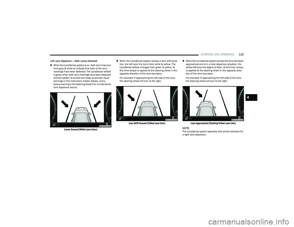 DODGE HORNET 2023 Owners Manual
STARTING AND OPERATING115
Left Lane Departure — Both Lanes Detected
When the LaneSense system is on, both lane lines turn
from gray to white to indicate that both of the lane
markings have DODGE HORNET 2023 Owners Manual
STARTING AND OPERATING115
Left Lane Departure — Both Lanes Detected
When the LaneSense system is on, both lane lines turn
from gray to white to indicate that both of the lane
markings have