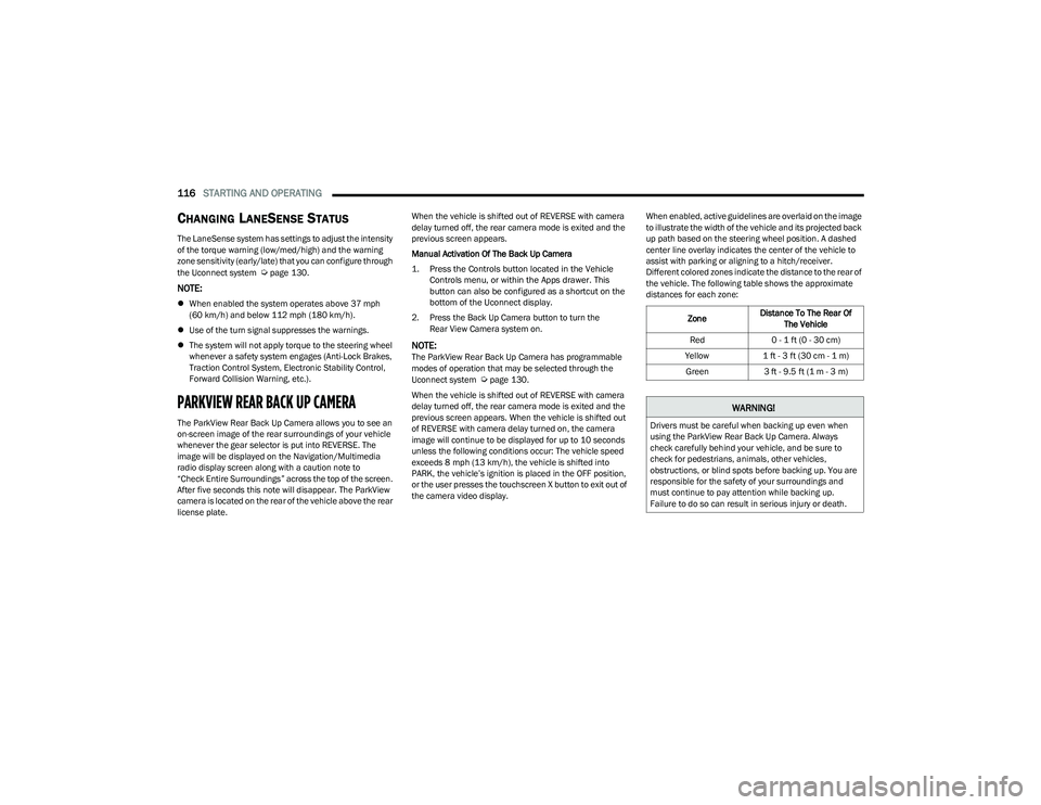 DODGE HORNET 2023  Owners Manual 
116STARTING AND OPERATING  
CHANGING LANESENSE STATUS
The LaneSense system has settings to adjust the intensity 
of the torque warning (low/med/high) and the warning 
zone sensitivity (early/late) th