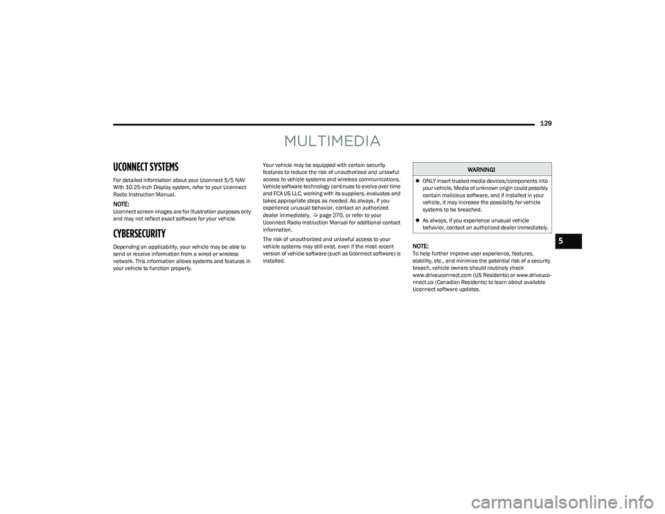 DODGE HORNET 2023  Owners Manual 
129
MULTIMEDIA
UCONNECT SYSTEMS 
For detailed information about your Uconnect 5/5 NAV 
With 10.25-inch Display system, refer to your Uconnect 
Radio Instruction Manual.
NOTE:Uconnect screen images ar