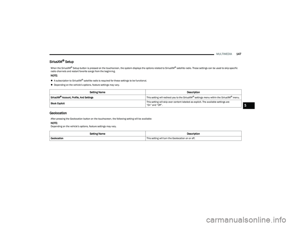 DODGE HORNET 2023  Owners Manual 
MULTIMEDIA147
SiriusXM® Setup
Geolocation
When the SiriusXM® Setup button is pressed on the touchscreen, the system displays the options related to SiriusXM® satellite radio. These settings can be