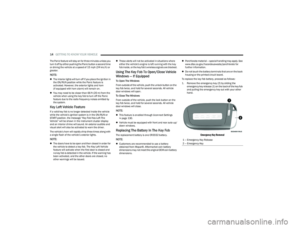 DODGE HORNET 2023  Owners Manual 
14GETTING TO KNOW YOUR VEHICLE  
The Panic feature will stay on for three minutes unless you 
turn it off by either pushing the Panic button a second time 
or driving the vehicle at a speed of 15 mph