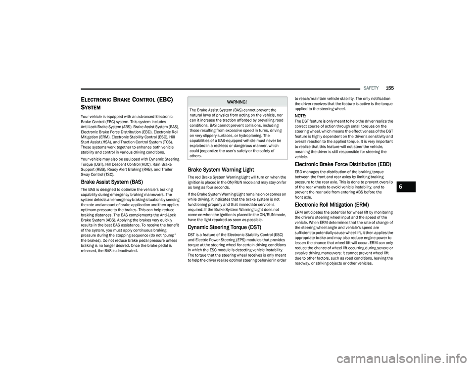 DODGE HORNET 2023  Owners Manual 
SAFETY155
ELECTRONIC BRAKE CONTROL (EBC) 
S
YSTEM 
Your vehicle is equipped with an advanced Electronic 
Brake Control (EBC) system. This system includes 
Anti-Lock Brake System (ABS), Brake Assist S