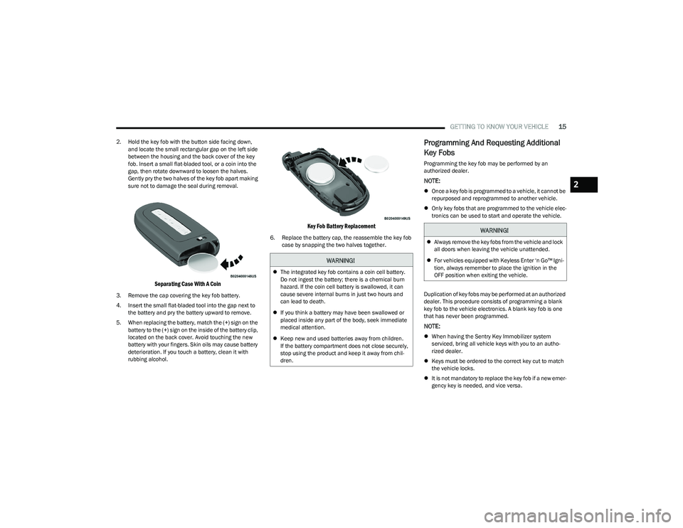 DODGE HORNET 2023 User Guide
GETTING TO KNOW YOUR VEHICLE15
2. Hold the key fob with the button side facing down,
and locate the small rectangular gap on the left side
between the housing and the back cover of the key
fob. In DODGE HORNET 2023 User Guide
GETTING TO KNOW YOUR VEHICLE15
2. Hold the key fob with the button side facing down,
and locate the small rectangular gap on the left side
between the housing and the back cover of the key
fob. In