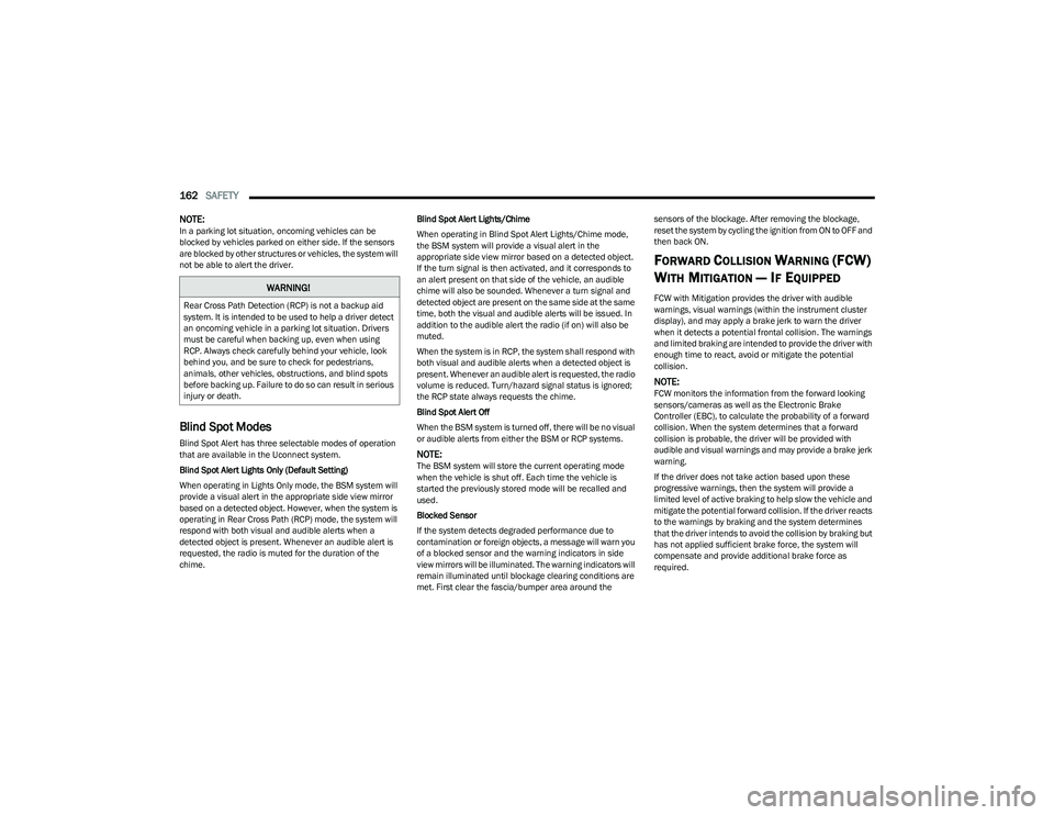 DODGE HORNET 2023 Owners Manual
162SAFETY
NOTE:In a parking lot situation, oncoming vehicles can be
blocked by vehicles parked on either side. If the sensors
are blocked by other structures or vehicles, the system will
not be DODGE HORNET 2023 Owners Manual
162SAFETY
NOTE:In a parking lot situation, oncoming vehicles can be
blocked by vehicles parked on either side. If the sensors
are blocked by other structures or vehicles, the system will
not be