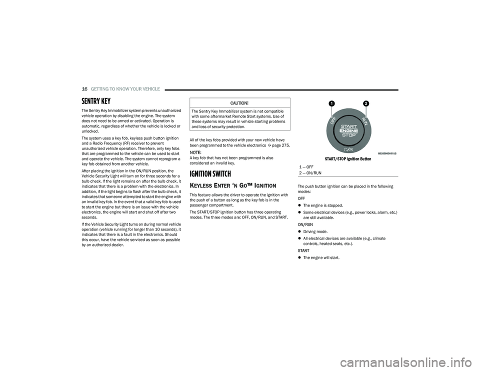 DODGE HORNET 2023 User Guide
16GETTING TO KNOW YOUR VEHICLE
SENTRY KEY
The Sentry Key Immobilizer system prevents unauthorized
vehicle operation by disabling the engine. The system
does not need to be armed or activated. Ope DODGE HORNET 2023 User Guide
16GETTING TO KNOW YOUR VEHICLE
SENTRY KEY
The Sentry Key Immobilizer system prevents unauthorized
vehicle operation by disabling the engine. The system
does not need to be armed or activated. Ope