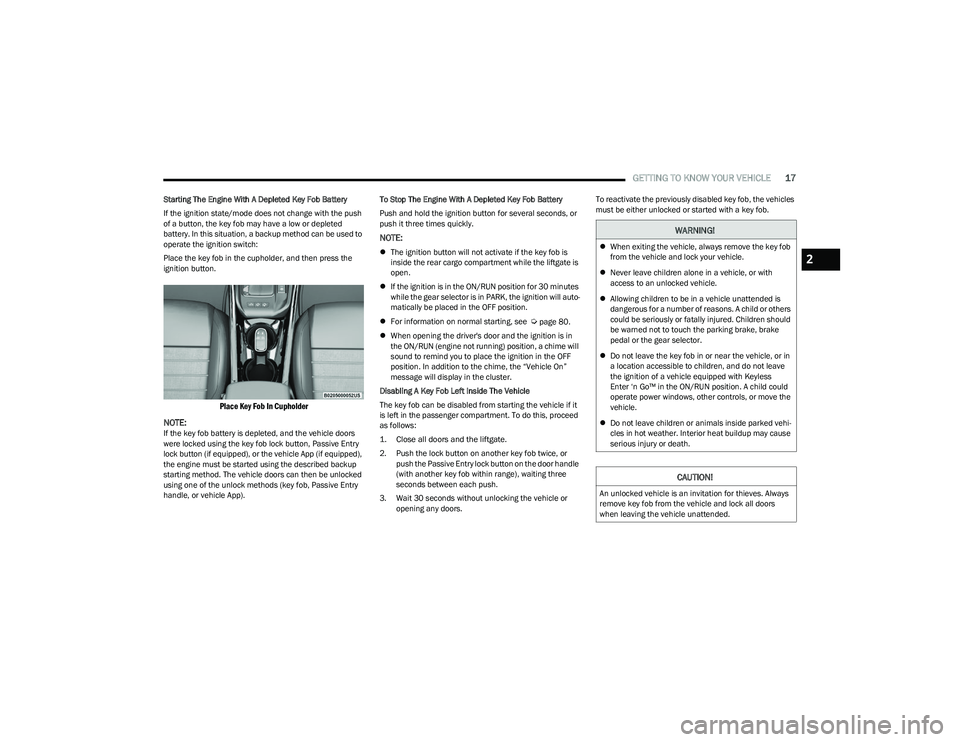 DODGE HORNET 2023 User Guide
GETTING TO KNOW YOUR VEHICLE17
Starting The Engine With A Depleted Key Fob Battery
If the ignition state/mode does not change with the push
of a button, the key fob may have a low or depleted
batte DODGE HORNET 2023 User Guide
GETTING TO KNOW YOUR VEHICLE17
Starting The Engine With A Depleted Key Fob Battery
If the ignition state/mode does not change with the push
of a button, the key fob may have a low or depleted
batte