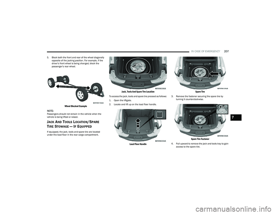 DODGE HORNET 2023  Owners Manual 
IN CASE OF EMERGENCY207
5. Block both the front and rear of the wheel diagonally 
opposite of the jacking position. For example, if the 
driver’s front wheel is being changed, block the 
passenger�