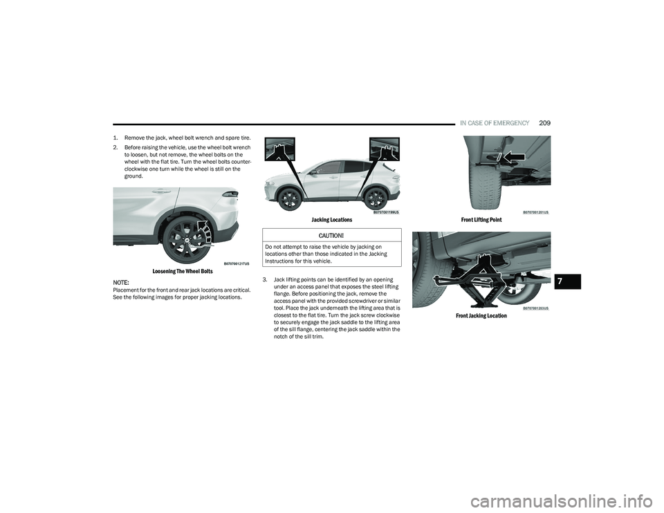 DODGE HORNET 2023 Owners Manual
IN CASE OF EMERGENCY209
1. Remove the jack, wheel bolt wrench and spare tire.
2. Before raising the vehicle, use the wheel bolt wrench
to loosen, but not remove, the wheel bolts on the
wheel with DODGE HORNET 2023 Owners Manual
IN CASE OF EMERGENCY209
1. Remove the jack, wheel bolt wrench and spare tire.
2. Before raising the vehicle, use the wheel bolt wrench
to loosen, but not remove, the wheel bolts on the
wheel with