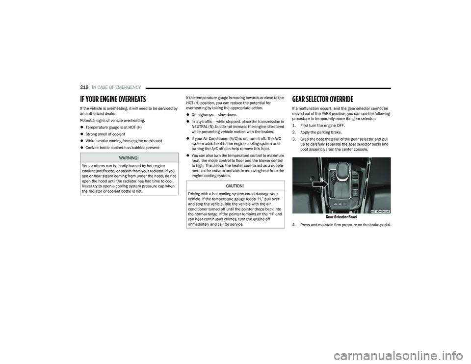 DODGE HORNET 2023  Owners Manual 
218IN CASE OF EMERGENCY  
IF YOUR ENGINE OVERHEATS 
If the vehicle is overheating, it will need to be serviced by 
an authorized dealer.
Potential signs of vehicle overheating:
Temperature gauge i