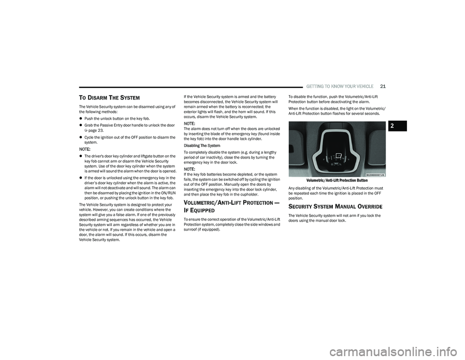 DODGE HORNET 2023  Owners Manual 
GETTING TO KNOW YOUR VEHICLE21
TO DISARM THE SYSTEM 
The Vehicle Security system can be disarmed using any of 
the following methods:
Push the unlock button on the key fob.
 Grab the Passive En
