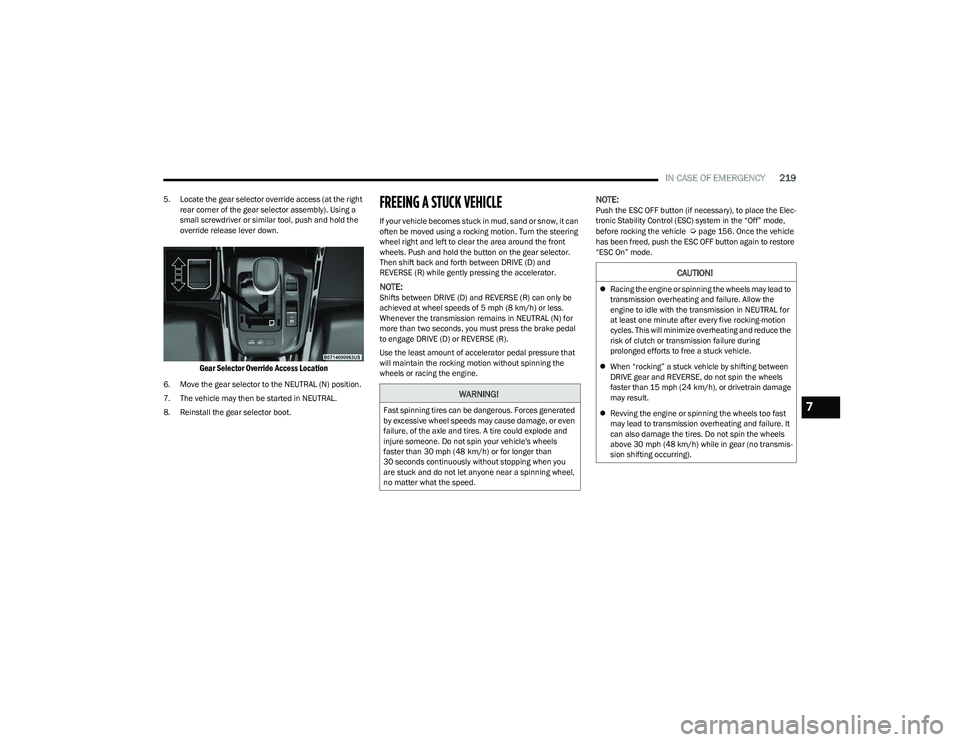 DODGE HORNET 2023  Owners Manual 
IN CASE OF EMERGENCY219
5. Locate the gear selector override access (at the right 
rear corner of the gear selector assembly). Using a 
small screwdriver or similar tool, push and hold the 
override 