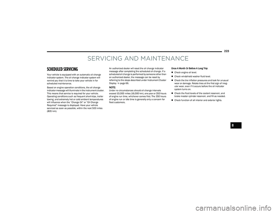 DODGE HORNET 2023 Owners Manual
223
SERVICING AND MAINTENANCE
SCHEDULED SERVICING
Your vehicle is equipped with an automatic oil change
indicator system. The oil change indicator system will
remind you that it is time to take yo DODGE HORNET 2023 Owners Manual
223
SERVICING AND MAINTENANCE
SCHEDULED SERVICING
Your vehicle is equipped with an automatic oil change
indicator system. The oil change indicator system will
remind you that it is time to take yo
