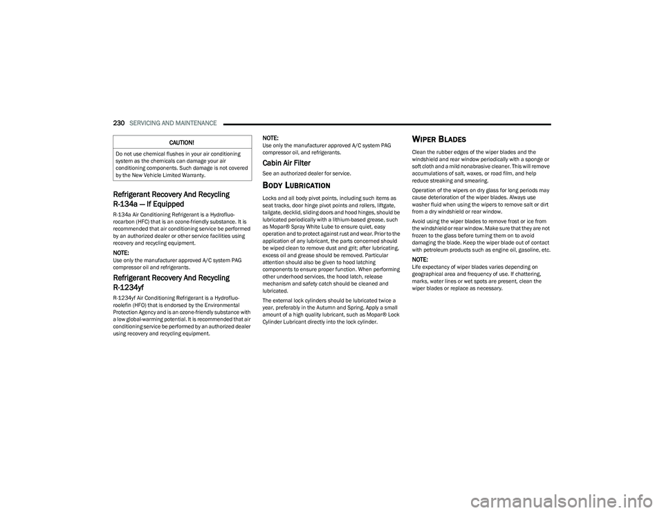 DODGE HORNET 2023 Owners Manual
230SERVICING AND MAINTENANCE
Refrigerant Recovery And Recycling
R-134a — If Equipped
R-134a Air Conditioning Refrigerant is a Hydrofluo -
rocarbon (HFC) that is an ozone-friendly substance. It DODGE HORNET 2023 Owners Manual
230SERVICING AND MAINTENANCE
Refrigerant Recovery And Recycling
R-134a — If Equipped
R-134a Air Conditioning Refrigerant is a Hydrofluo -
rocarbon (HFC) that is an ozone-friendly substance. It