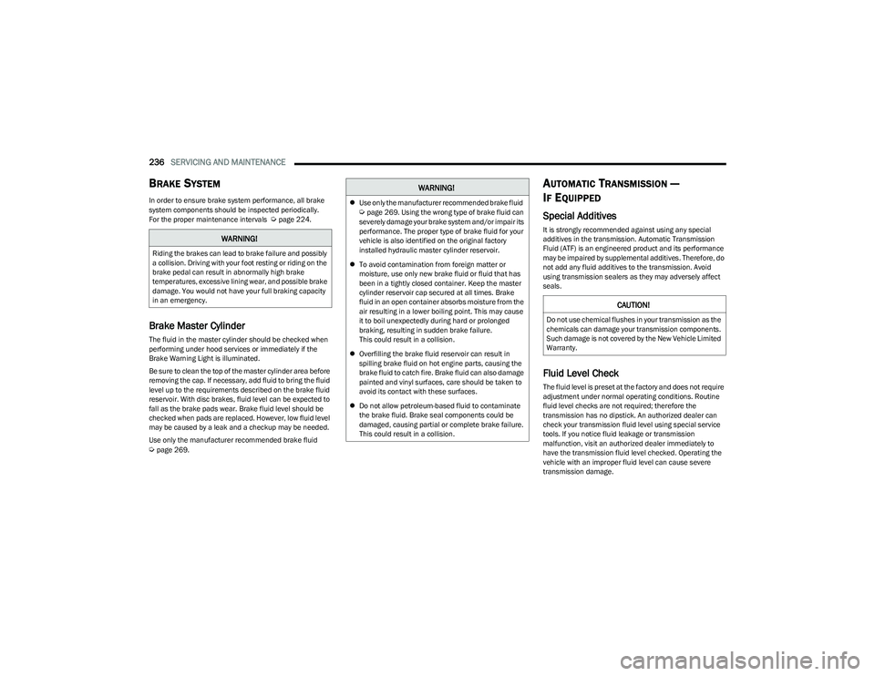 DODGE HORNET 2023  Owners Manual 
236SERVICING AND MAINTENANCE  
BRAKE SYSTEM 
In order to ensure brake system performance, all brake 
system components should be inspected periodically. 
For the proper maintenance intervals  
Úpage