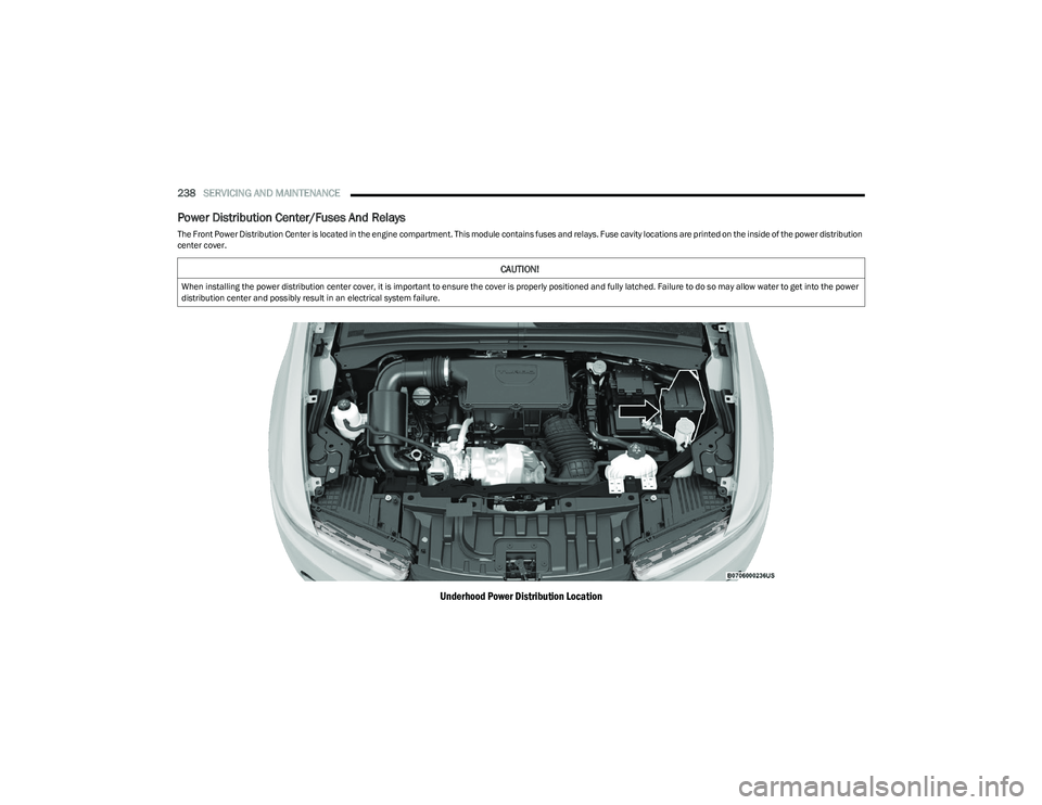 DODGE HORNET 2023 Owners Manual
238SERVICING AND MAINTENANCE
Power Distribution Center/Fuses And Relays
The Front Power Distribution Center is located in the engine compartment. This module contains fuses and relays. Fuse cavity DODGE HORNET 2023 Owners Manual
238SERVICING AND MAINTENANCE
Power Distribution Center/Fuses And Relays
The Front Power Distribution Center is located in the engine compartment. This module contains fuses and relays. Fuse cavity