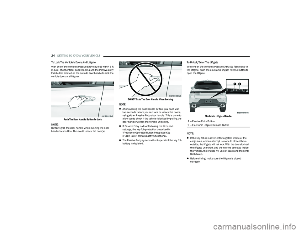 DODGE HORNET 2023  Owners Manual 
24GETTING TO KNOW YOUR VEHICLE  
To Lock The Vehicle’s Doors And Liftgate
With one of the vehicle’s Passive Entry key fobs within 5 ft 
(1.5 m) of either front door handle, push the Passive Entry