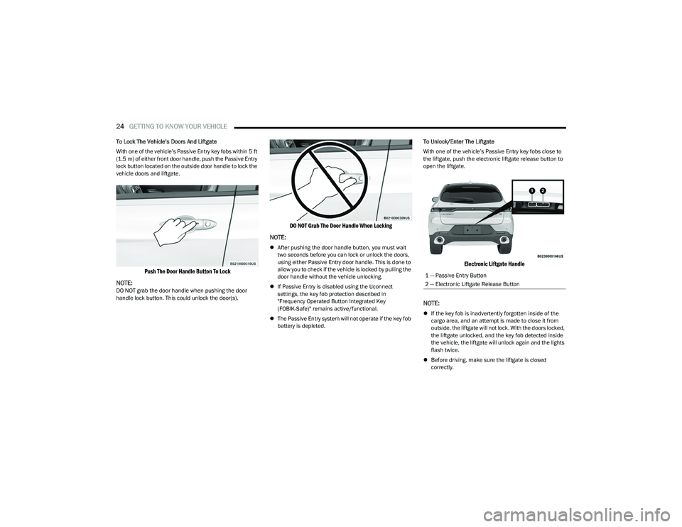 DODGE HORNET 2023 Owners Manual
24GETTING TO KNOW YOUR VEHICLE
To Lock The Vehicle’s Doors And Liftgate
With one of the vehicle’s Passive Entry key fobs within 5 ft
(1.5 m) of either front door handle, push the Passive Entry DODGE HORNET 2023 Owners Manual
24GETTING TO KNOW YOUR VEHICLE
To Lock The Vehicle’s Doors And Liftgate
With one of the vehicle’s Passive Entry key fobs within 5 ft
(1.5 m) of either front door handle, push the Passive Entry