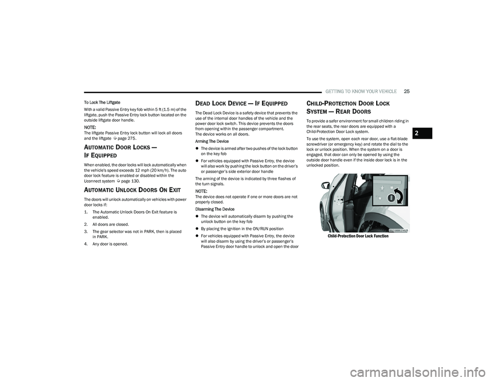 DODGE HORNET 2023 Owners Manual
GETTING TO KNOW YOUR VEHICLE25
To Lock The Liftgate
With a valid Passive Entry key fob within 5 ft (1.5 m) of the
liftgate, push the Passive Entry lock button located on the
outside liftgate door h DODGE HORNET 2023 Owners Manual
GETTING TO KNOW YOUR VEHICLE25
To Lock The Liftgate
With a valid Passive Entry key fob within 5 ft (1.5 m) of the
liftgate, push the Passive Entry lock button located on the
outside liftgate door h