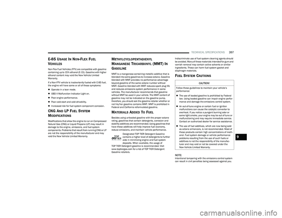 DODGE HORNET 2023 Owners Manual
TECHNICAL SPECIFICATIONS267
E-85 USAGE IN NON-FLEX FUEL
V
EHICLES
Non-Flex Fuel Vehicles (FFV) are compatible with gasoline
containing up to 15% ethanol (E-15). Gasoline with higher
ethanol conten DODGE HORNET 2023 Owners Manual
TECHNICAL SPECIFICATIONS267
E-85 USAGE IN NON-FLEX FUEL
V
EHICLES
Non-Flex Fuel Vehicles (FFV) are compatible with gasoline
containing up to 15% ethanol (E-15). Gasoline with higher
ethanol conten
