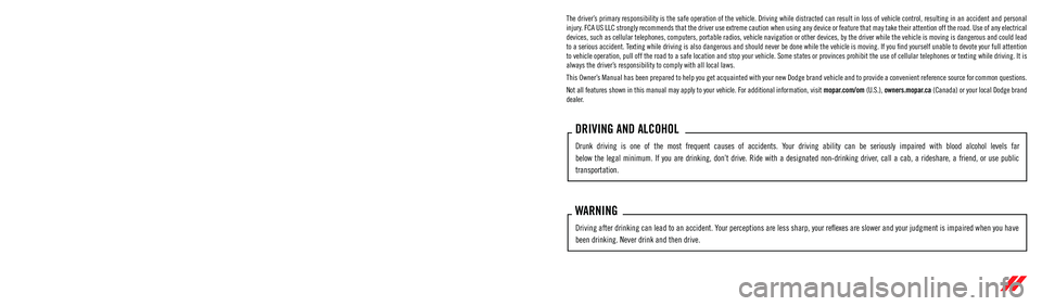DODGE HORNET 2023  Owners Manual The driver’s primary responsibility is the safe operation of the vehicle. Driving w\
hile distracted can result in loss of vehicle control, resulting in an accident and personal 
injury. FCA US LLC 