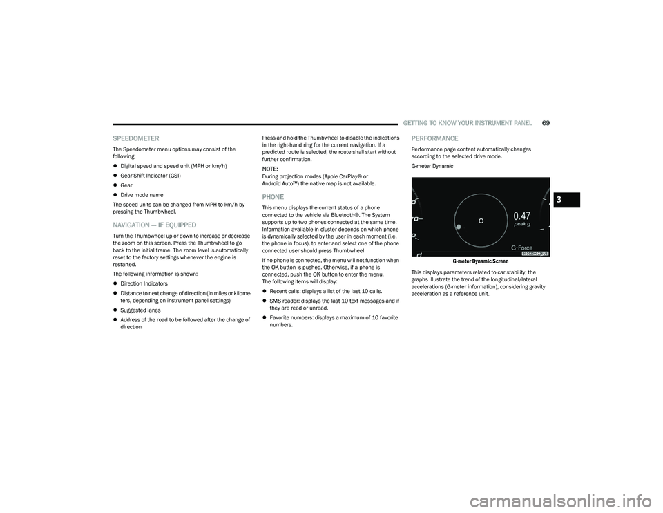 DODGE HORNET 2023  Owners Manual 
GETTING TO KNOW YOUR INSTRUMENT PANEL69
SPEEDOMETER
The Speedometer menu options may consist of the 
following:
Digital speed and speed unit (MPH or km/h)
 Gear Shift Indicator (GSI)
 Gear
�