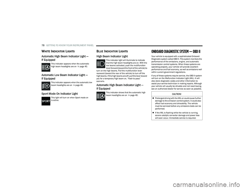 DODGE HORNET 2023 Manual PDF 
78GETTING TO KNOW YOUR INSTRUMENT PANEL  
WHITE INDICATOR LIGHTS
Automatic High Beam Indicator Light —
If Equipped
This indicator appears when the automatic 
high beam headlights are on  Úpage 40.