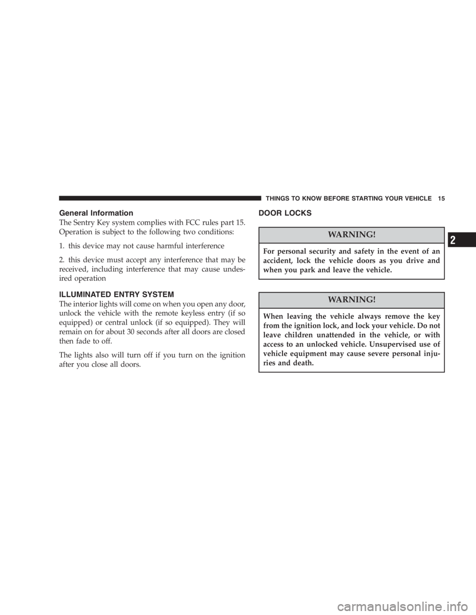 DODGE STRATUS SEDAN 2005  Owners Manual General Information
The Sentry Key system complies with FCC rules part 15.
Operation is subject to the following two conditions:
1. this device may not cause harmful interference
2. this device must a