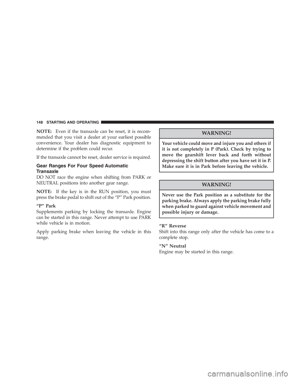DODGE STRATUS SEDAN 2005  Owners Manual NOTE:Even if the transaxle can be reset, it is recom-
mended that you visit a dealer at your earliest possible
convenience. Your dealer has diagnostic equipment to
determine if the problem could recur