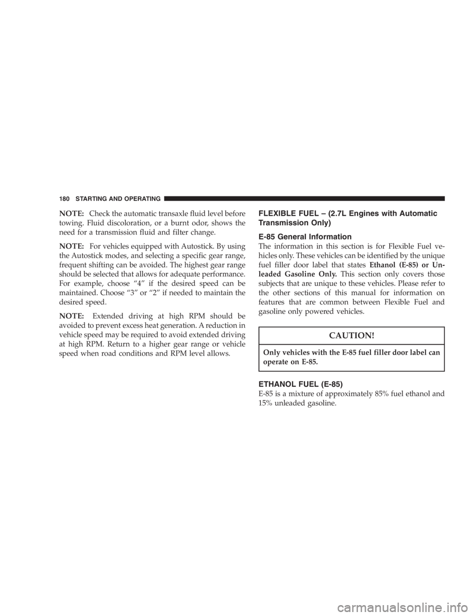 DODGE STRATUS SEDAN 2005  Owners Manual NOTE:Check the automatic transaxle fluid level before
towing. Fluid discoloration, or a burnt odor, shows the
need for a transmission fluid and filter change.
NOTE:For vehicles equipped with Autostick