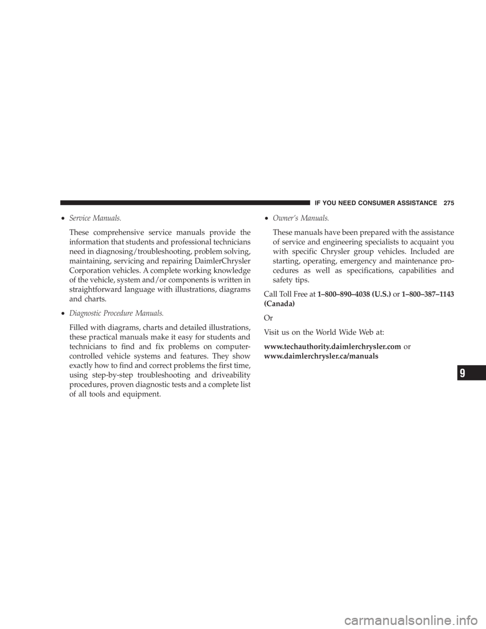 DODGE STRATUS SEDAN 2005  Owners Manual •Service Manuals.
These comprehensive service manuals provide the
information that students and professional technicians
need in diagnosing/troubleshooting, problem solving,
maintaining, servicing a