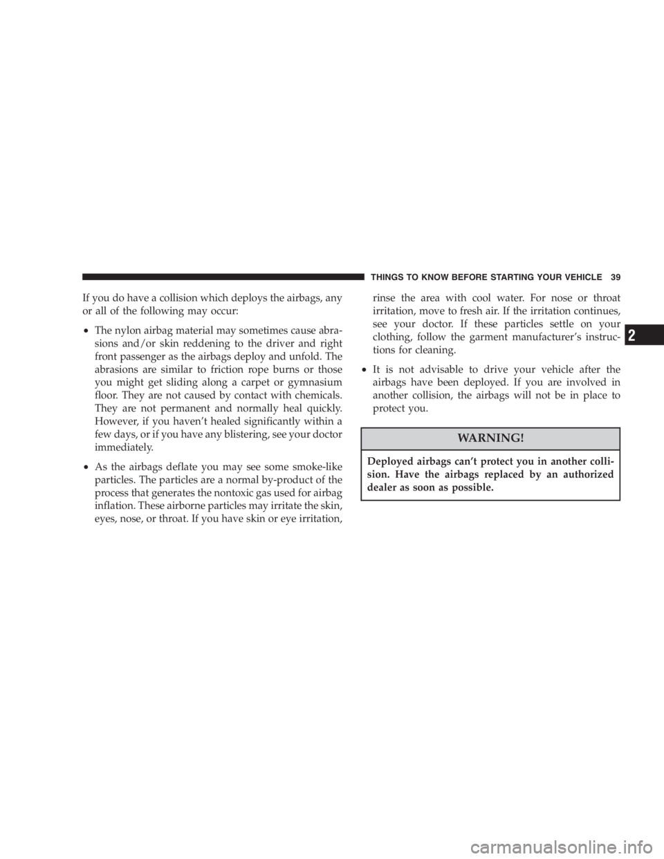DODGE STRATUS SEDAN 2005 Owners Guide If you do have a collision which deploys the airbags, any
or all of the following may occur:
•The nylon airbag material may sometimes cause abra-
sions and/or skin reddening to the driver and right
DODGE STRATUS SEDAN 2005 Owners Guide If you do have a collision which deploys the airbags, any
or all of the following may occur:
•The nylon airbag material may sometimes cause abra-
sions and/or skin reddening to the driver and right